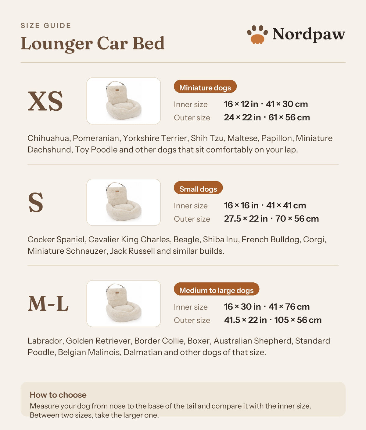 Nordpaw Lounger Car Bed size guide. XS, inner 16 by 12 inches, outer 24 by 22 inches, for miniature dogs. S, inner 16 by 16 inches, outer 27.5 by 22 inches, for small dogs. M-L, inner 16 by 30 inches, outer 41.5 by 22 inches, for medium to large dogs. Measure your dog from nose to the base of the tail; between two sizes take the larger.
